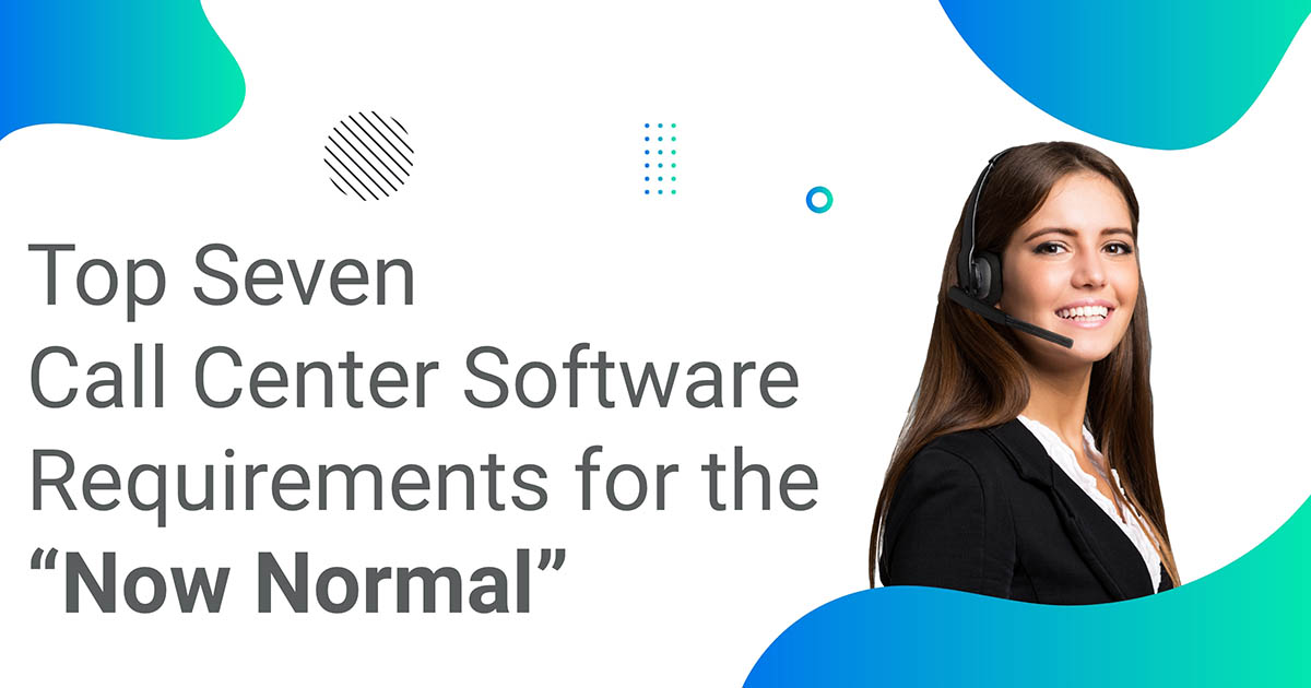 7-call-center-software-requirements-now-normal-blog-5jan2021