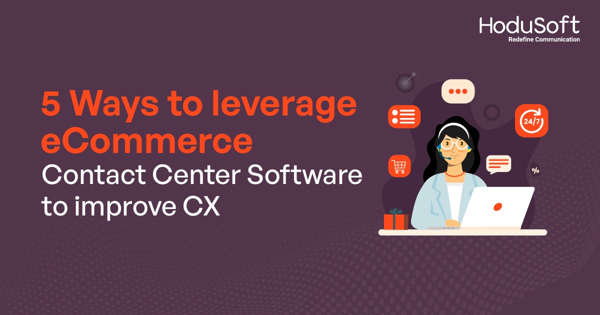 5 ways to leverage ecommerce contact center software to improve cx