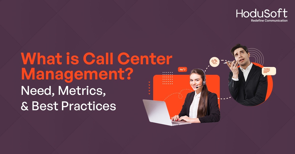 what is call center management? need, metrics, and best practices