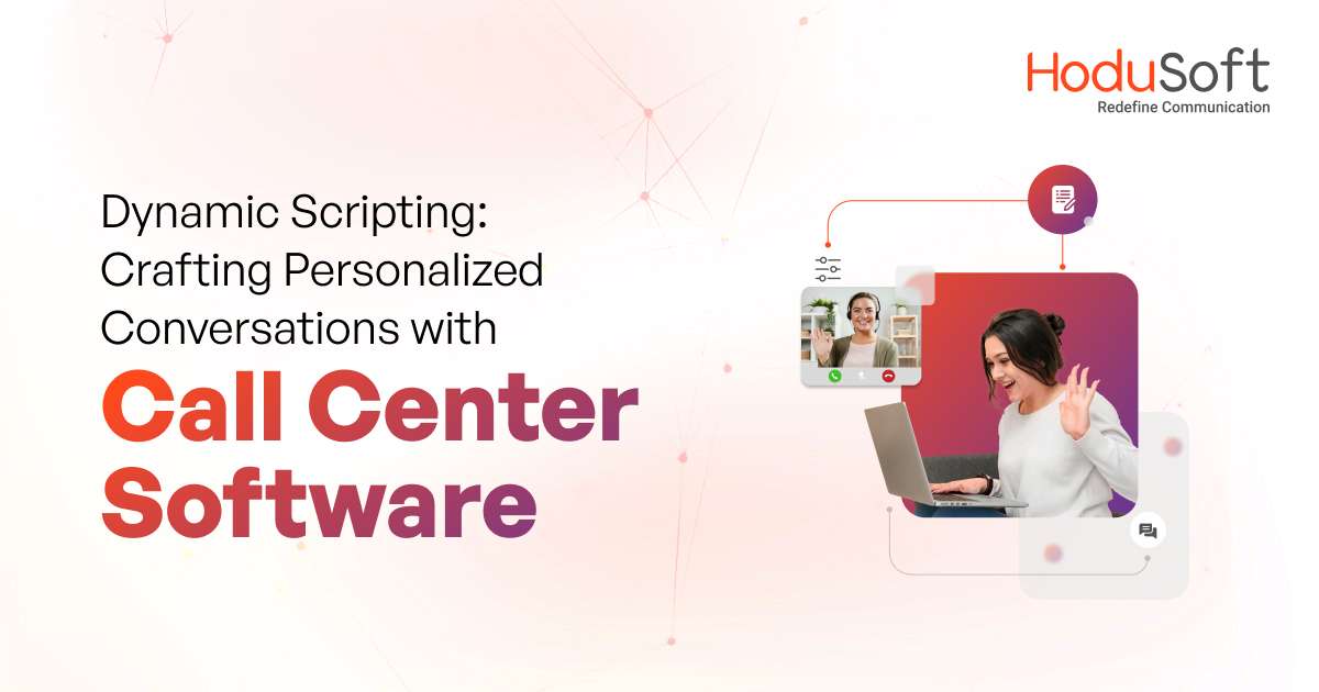 dynamic scripting: crafting personalized conversations with call center software
