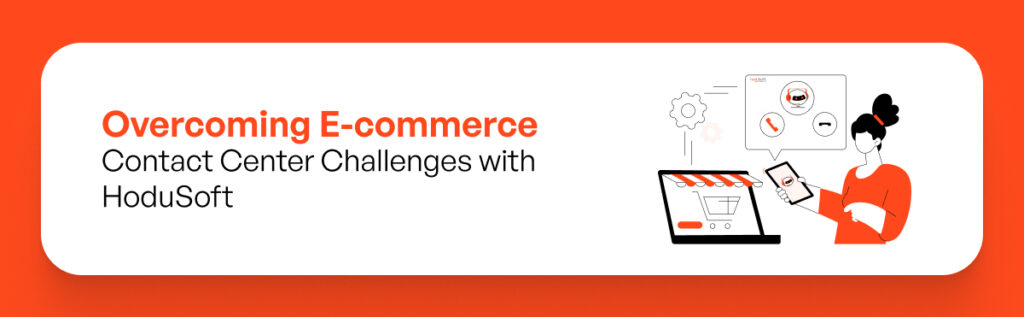 Overcoming E-commerce Contact Center Challenges with HoduSoft