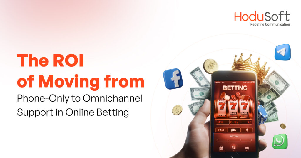 The ROI of Moving from Phone-Only to Omnichannel Support in Online Betting