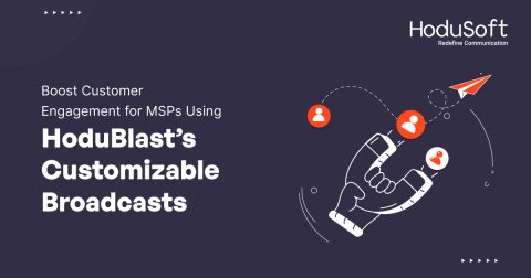 Boost Customer Engagement for MSPs using Hodublast's Customizable Broadcast