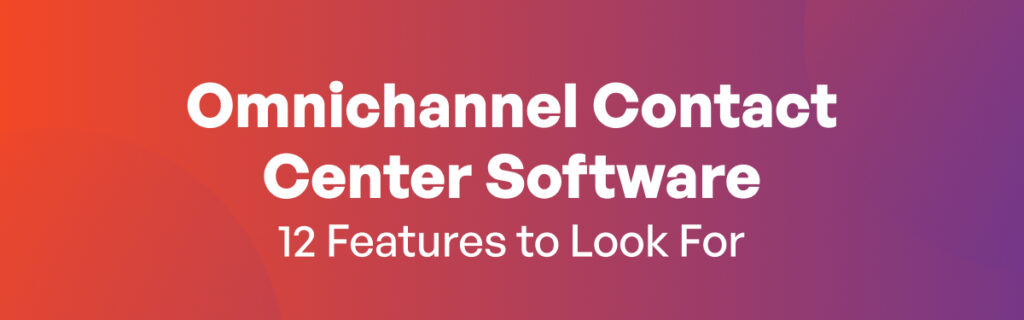 Features to Look for in Omnichannel Contact Center Software
